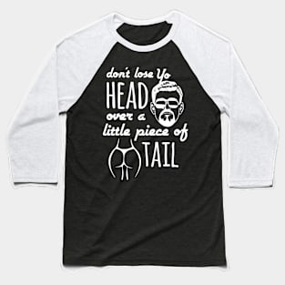 Don't Lose Yo Head Over a Piece of a Tail Baseball T-Shirt